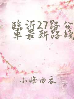 临沂27路公交车最新路线和时间表