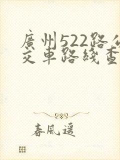 广州522路公交车路线查询