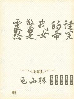 震惊我的徒弟居然是女帝完整小说