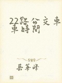 22路公交车发车时间