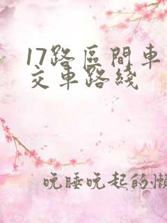 17路区间车公交车路线 17路区间车公交车路线