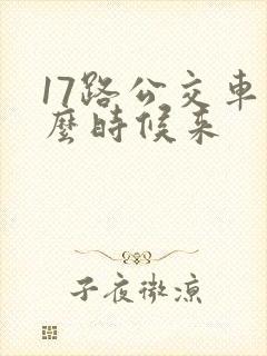 17路公交车什么时候来