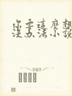 你要这么想我也没办法小说免费阅读