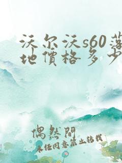 沃尔沃s60落地价格多少钱2024