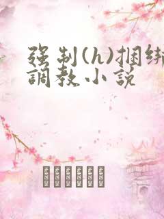 强制(h)捆绑调教小说