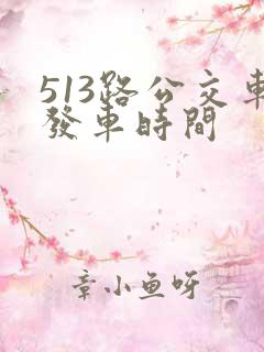 513路公交车发车时间 513路公交车发车时间