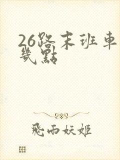 26路末班车是几点