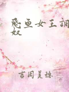 飞鱼女王调教男奴