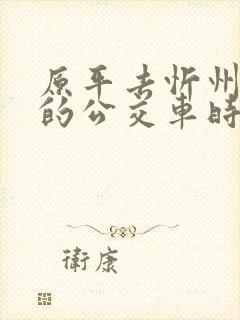 原平去忻州古城的公交车时间表