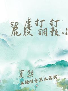 sp 虐打 打屁股 调教小说