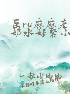 巨ru麻麻老师奶水好紧小说 巨ru麻麻老师奶水好紧小说