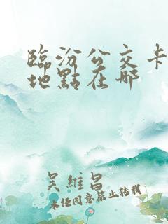 临汾公交卡充钱地点在哪