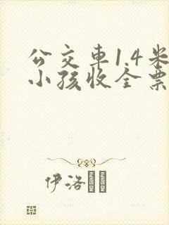 公交车1.4米小孩收全票吗