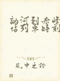 讷河到赤峰火车站列车时刻表