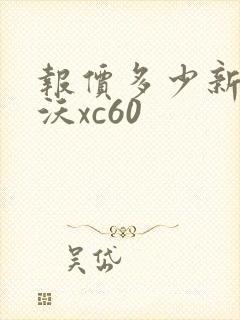 报价多少新沃尔沃xc60