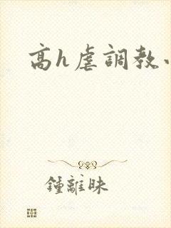 高h虐调教小说 高h虐调教小说