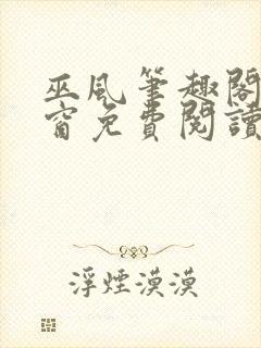 巫风笔趣阁无弹窗免费阅读