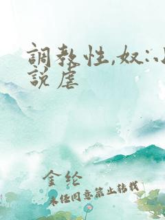 调教性,奴:小说虐 调教性,奴:小说虐