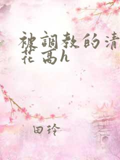 被调教的清纯校花高h 被调教的清纯校花高h