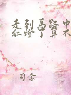走到马路中间变红灯了算不算闯红灯