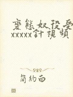 变态奴役受虐狂xxxxx针视频