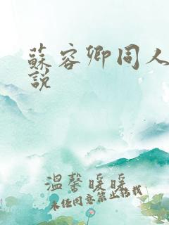 苏容卿同人文小说 苏容卿同人文小说