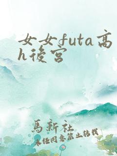 女女futa高h后宫