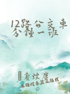 12路公交车几分钟一班
