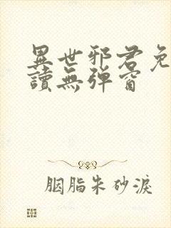 异世邪君免费阅读无弹窗 异世邪君免费阅读无弹窗