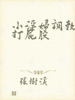 小淫妇调教跪趴打屁股