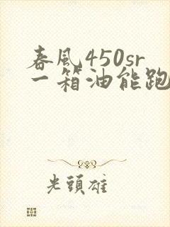 春风450sr一箱油能跑多少公里