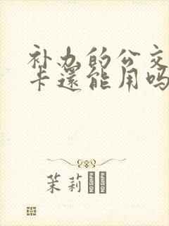 补办的公交卡旧卡还能用吗