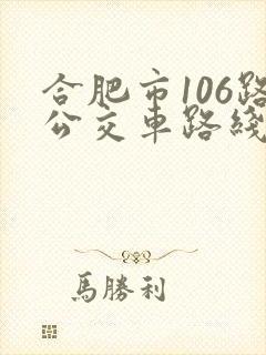 合肥市106路公交车路线查询 合肥市106路公交车路线查询