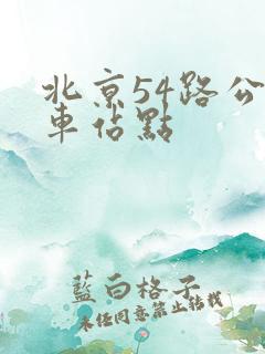 北京54路公交车站点 北京54路公交车站点