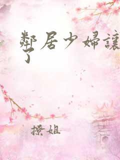 邻居少妇让我爽了