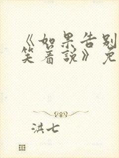 《如果告别不能笑着说》免费阅读18 《如果告别不能笑着说》免费阅读18