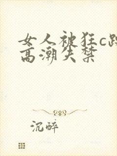 女人被狂c躁到高潮失禁