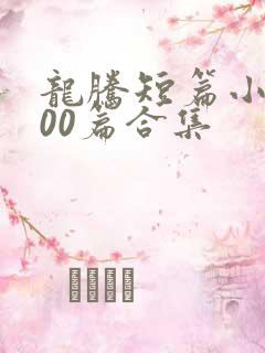 龙腾短篇小说500篇合集 龙腾短篇小说500篇合集