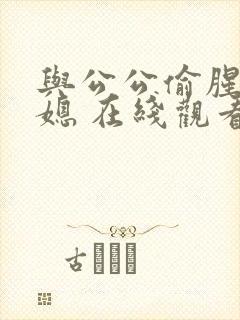 与公公偷腥的儿媳 在线观看