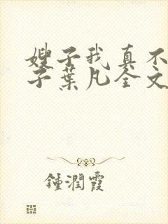 嫂子我真不是傻子叶凡全文免费阅读