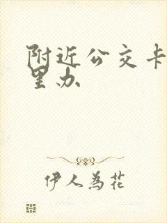 附近公交卡在哪里办
