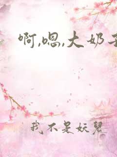 啊,嗯,大奶子