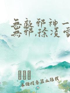 无敌邪神一一柳无邪,徐凌雪