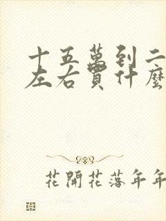 十五万到二十万左右买什么车好 十五万到二十万左右买什么车好