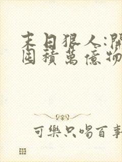 末日狠人:开局囤积万亿物资下载全本