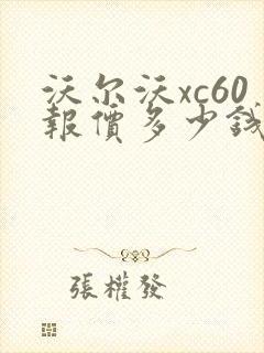 沃尔沃xc60报价多少钱一辆 沃尔沃xc60报价多少钱一辆