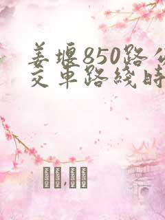 姜堰850路公交车路线时间表