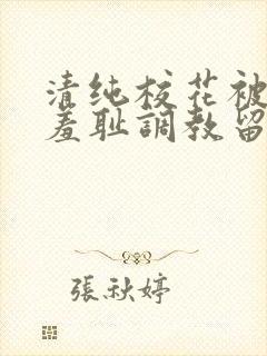 清纯校花被民工羞耻调教留意