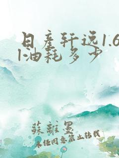 日产轩逸1.6l油耗多少 日产轩逸1.6l油耗多少