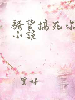 骚货搞死你免费小说